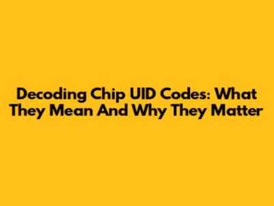 Decoding Chip UID Codes: What They Mean And Why They Matter