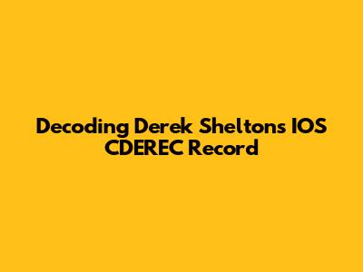 Decoding Derek Shelton's IOS CDEREC Record