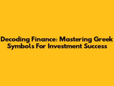 Decoding Finance: Mastering Greek Symbols For Investment Success