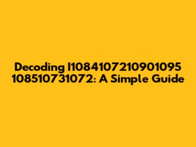 Decoding I1084107210901095 108510731072: A Simple Guide