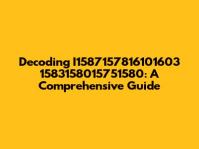 Decoding I1587157816101603 1583158015751580: A Comprehensive Guide