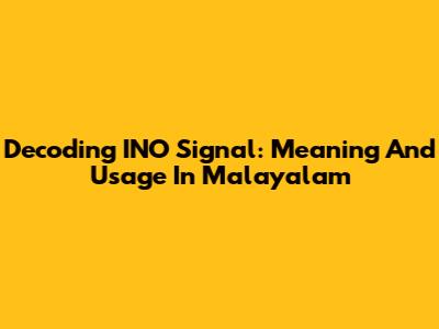Decoding INO Signal: Meaning And Usage In Malayalam
