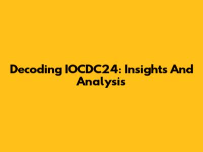 Decoding IOCDC24: Insights And Analysis