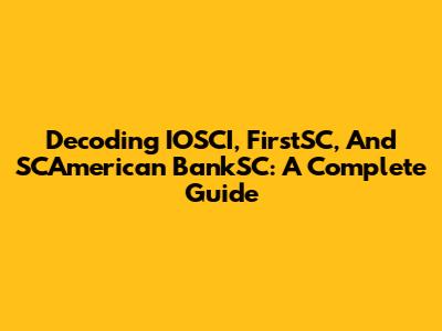 Decoding IOSCI, FirstSC, And SCAmerican BankSC: A Complete Guide