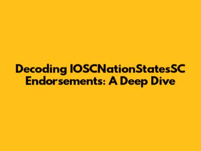 Decoding IOSCNationStatesSC Endorsements: A Deep Dive