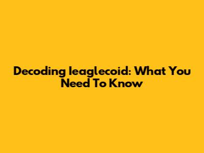 Decoding Ieaglecoid: What You Need To Know