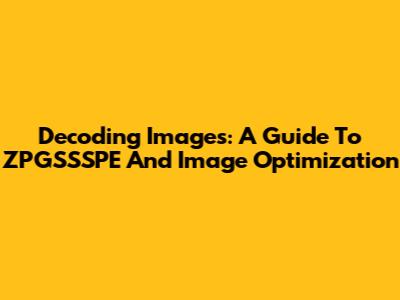 Decoding Images: A Guide To ZPGSSSPE And Image Optimization