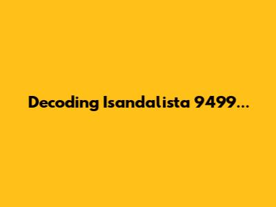 Decoding Isandalista 9499...