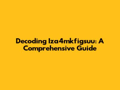 Decoding Iza4mkfigsuu: A Comprehensive Guide