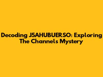 Decoding J5AHUBUERSO: Exploring The Channel's Mystery
