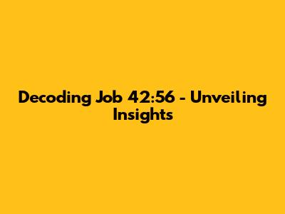Decoding Job 42:56 - Unveiling Insights