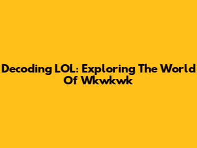 Decoding LOL: Exploring The World Of 'Wkwkwk'