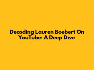 Decoding Lauren Boebert On YouTube: A Deep Dive