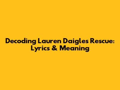 Decoding Lauren Daigle's "Rescue": Lyrics & Meaning