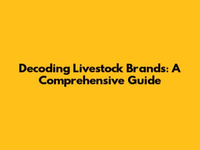Decoding Livestock Brands: A Comprehensive Guide
