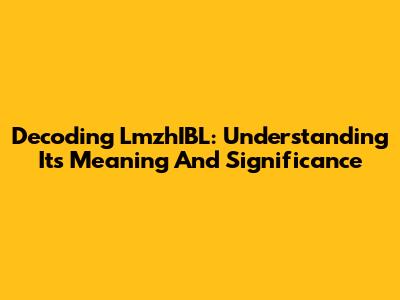 Decoding LmzhIBL: Understanding Its Meaning And Significance