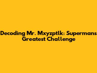 Decoding Mr. Mxyzptlk: Superman's Greatest Challenge