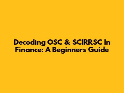 Decoding OSC & SCIRRSC In Finance: A Beginner's Guide