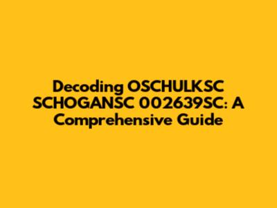 Decoding OSCHULKSC SCHOGANSC 002639SC: A Comprehensive Guide