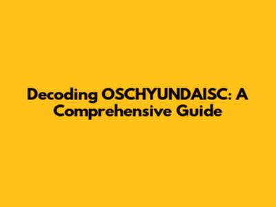 Decoding OSCHYUNDAISC: A Comprehensive Guide