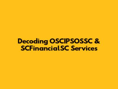 Decoding OSCIPSOSSC & SCFinancialSC Services