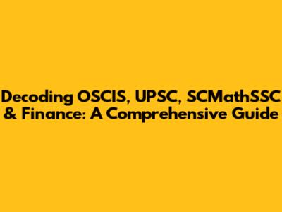Decoding OSCIS, UPSC, SCMathSSC & Finance: A Comprehensive Guide