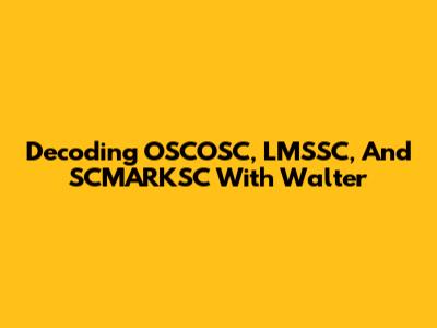 Decoding OSCOSC, LMSSC, And SCMARKSC With Walter