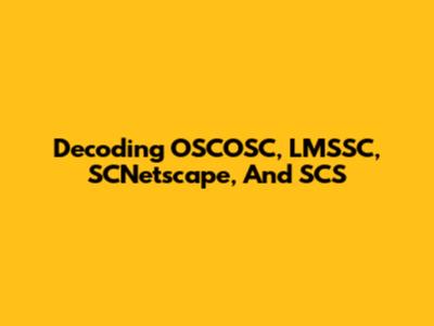 Decoding OSCOSC, LMSSC, SCNetscape, And SCS