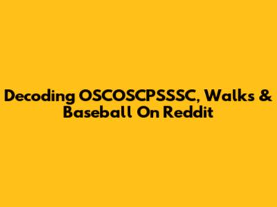 Decoding OSCOSCPSSSC, Walks & Baseball On Reddit
