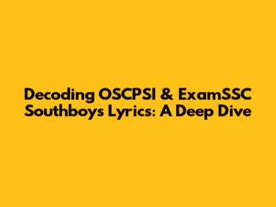 Decoding OSCPSI & ExamSSC Southboys Lyrics: A Deep Dive