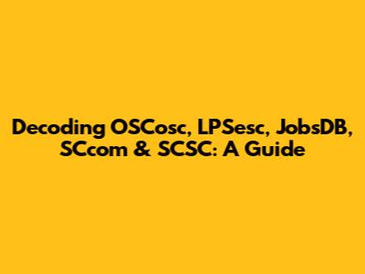 Decoding OSCosc, LPSesc, JobsDB, SCcom & SCSC: A Guide