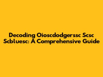 Decoding Oioscdodgerssc Scsc Scbluesc: A Comprehensive Guide