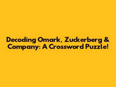 Decoding Omark, Zuckerberg & Company: A Crossword Puzzle!