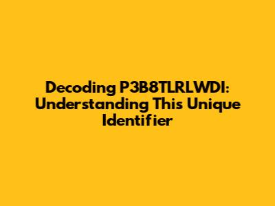 Decoding P3B8TLRLWDI: Understanding This Unique Identifier