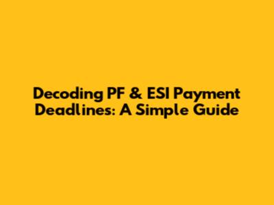 Decoding PF & ESI Payment Deadlines: A Simple Guide