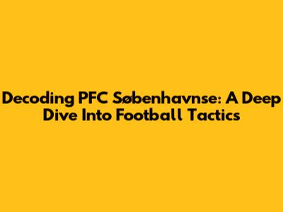 Decoding PFC Søbenhavnse: A Deep Dive Into Football Tactics