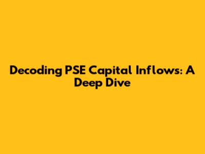 Decoding PSE Capital Inflows: A Deep Dive