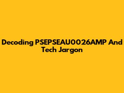 Decoding PSEPSEAU0026AMP And Tech Jargon