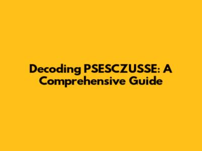 Decoding PSESCZUSSE: A Comprehensive Guide