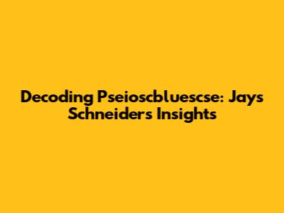 Decoding Pseioscbluescse: Jays Schneider's Insights