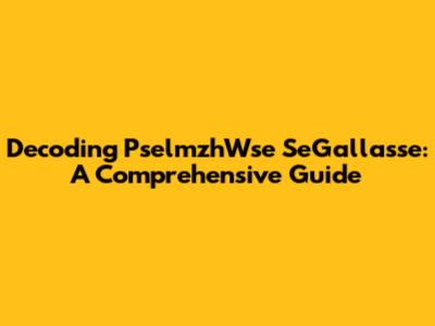 Decoding PselmzhWse SeGallasse: A Comprehensive Guide