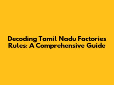 Decoding Tamil Nadu Factories Rules: A Comprehensive Guide