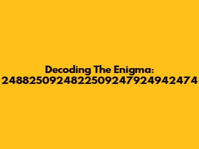 Decoding The Enigma: 2488250924822509247924942474