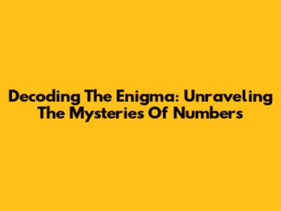 Decoding The Enigma: Unraveling The Mysteries Of Numbers