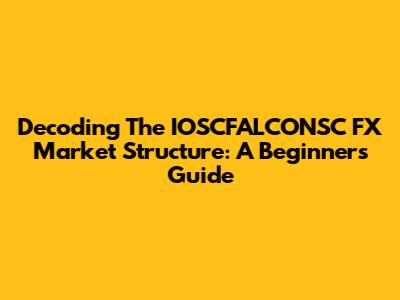 Decoding The IOSCFALCONSC FX Market Structure: A Beginner's Guide