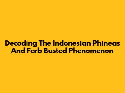 Decoding The Indonesian 'Phineas And Ferb Busted' Phenomenon