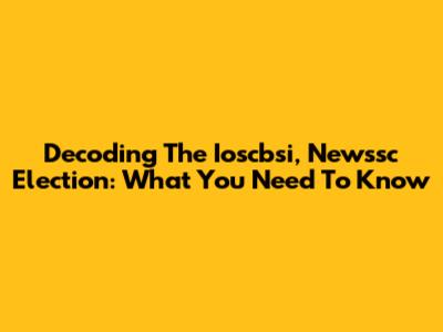 Decoding The Ioscbsi, Newssc Election: What You Need To Know