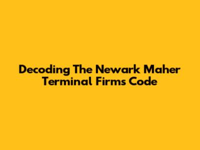 Decoding The Newark Maher Terminal Firms Code