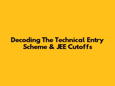 Decoding The Technical Entry Scheme & JEE Cutoffs