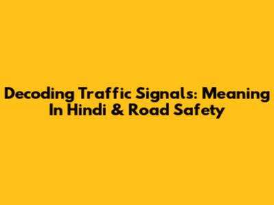 Decoding Traffic Signals: Meaning In Hindi & Road Safety